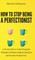 How to Stop Being a Perfectionist