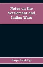 Notes on the settlement and Indian wars of the western parts of Virginia and Pennsylvania, from 1763 to 1783, inclusive