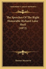 The Speeches of the Right Honorable Richard Lalor Sheil (1872) The Speeches of the Right Honorable Richard Lalor Sheil (1872)