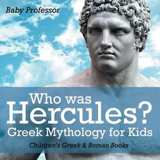 Who was Hercules? Greek Mythology for Kids Children's Greek & Roman Books Who was Hercules? Greek Mythology for Kids Children's Greek & Roman Books