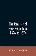 The Register of New Netherland, 1626 to 1674 The Register of New Netherland, 1626 to 1674