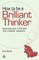 How to Be a Brilliant Thinker