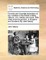 Concise and Impartial Characters of Two Hundred of the British Nobility, Officers, Civil, Military and Naval. with Other Eminent Persons, in England and Scotland, by John Macky