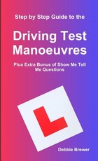 Step by Step Guide to the Driving Test Manoeuvres Plus Extra Bonus of Show Me Tell Me Questions Step by Step Guide to the Driving Test Manoeuvres Plus Extra Bonus of Show Me Tell Me Questions