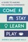 Come, Stay, Learn, Play
