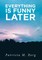 Everything is Funny Later