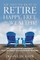 You Have the Right to Retire Happy, Free and Wealthy! List of Important Decisions that You Need to Make Before Retiring
