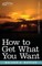 How to Get What You Want