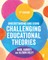 Understanding and Using Challenging Educational Theories
