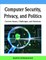 Computer Security, Privacy, and Politics