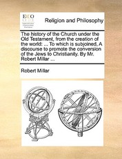 The history of the Church under the Old Testament, from the creation of the world The history of the Church under the Old Testament, from the creation of the world