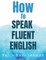 How to speak fluent English