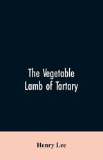 The vegetable lamb of Tartary; a curious fable of the cotton plant. To which is added a sketch of the history of cotton and the cotton trade