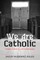 We Are Catholic