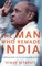 The Man Who Remade India