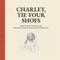 Charley, Tie Your Shoes