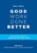 Good Work Done Better
