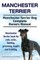Manchester Terrier. Manchester Terrier Dog Complete Owners Manual. Manchester Terrier book for care, costs, feeding, grooming, health and training.
