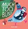 Much Too Busy