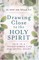 Drawing Close to the Holy Spirit