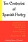 Ten Centuries of Spanish Poetry; An Anthology in English Verse with Original Texts, From the XIth Century to the Generation of 1898