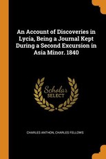 An Account of Discoveries in Lycia, Being a Journal Kept During a Second Excursion in Asia Minor. 1840 An Account of Discoveries in Lycia, Being a Journal Kept During a Second Excursion in Asia Minor. 1840