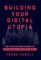 Building Your Digital Utopia