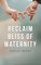 Reclaim Bliss of Maternity