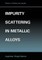Impurity Scattering in Metallic Alloys