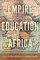 Empire and Education in Africa; The Shaping of a Comparative Perspective