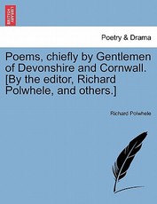 Poems, Chiefly by Gentlemen of Devonshire and Cornwall. [By the Editor, Richard Polwhele, and Others.]Vol. I.