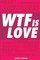 WTF is LOVE