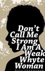 Don't Call Me Strong I Am A Weak Whyte Woman Don't Call Me Strong I Am A Weak Whyte Woman