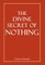 The Divine Secret of Nothing