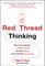 Red Thread Thinking: Weaving Together Connections for Brilliant Ideas and Profitable Innovation