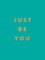 Just Be You