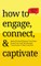 How to Engage, Connect, & Captivate