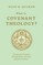 What Is Covenant Theology?