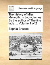 The History of Miss Melmoth. in Two Volumes. by the Author of the Fine Lady. ... Volume 1 of 2 The History of Miss Melmoth. in Two Volumes. by the Author of the Fine Lady. ... Volume 1 of 2