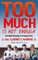 Too Much Is Not Enough