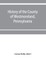 History of the county of Westmoreland, Pennsylvania, with biographical sketches of many of its pioneers and prominent men