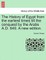 The History of Egypt from the Earliest Times Till the Conquest by the Arabs A.D. 640. a New Edition.