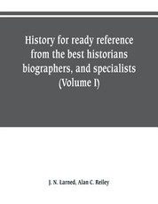 History for ready reference, from the best historians, biographers, and specialists
