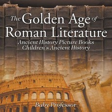 The Golden Age of Roman Literature - Ancient History Picture Books Children's Ancient History The Golden Age of Roman Literature - Ancient History Picture Books Children's Ancient History