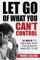 Let Go Of What You Can't Control
