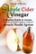 The Apple Cider Vinegar Complete Guide & recipes for Numerous Health Conditions, using ACV Miracle Health System