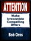 Attention: Make Irresistible Compelling Offers