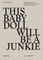 THIS BABY DOLL WILL BE A JUNKIE