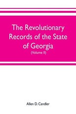 The Revolutionary Records of the State of Georgia (Volume II) The Revolutionary Records of the State of Georgia (Volume II)