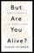 But Are You Alive?